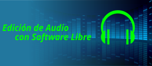 ¿Quieres aprender a editar audios con software libre?